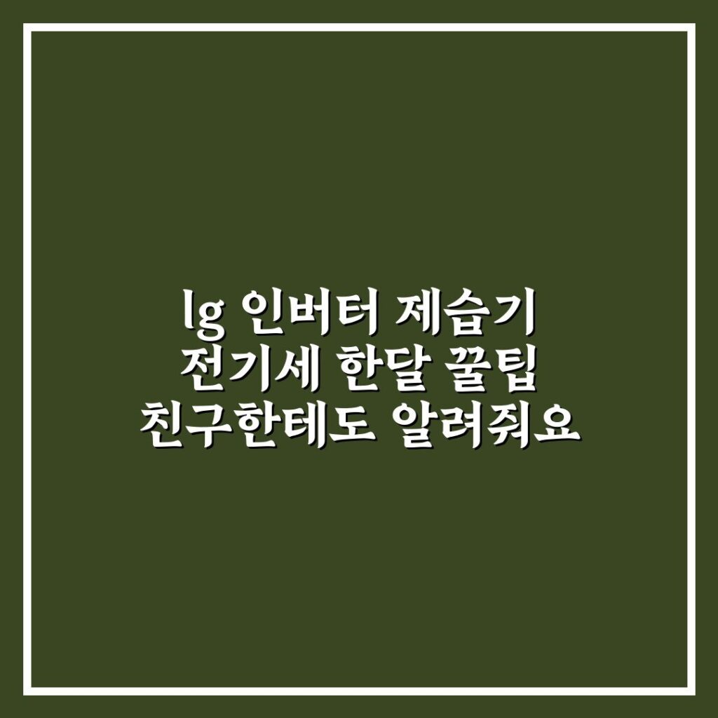 lg 인버터 제습기 전기세 한달 꿀팁 친구한테도 알려줘요