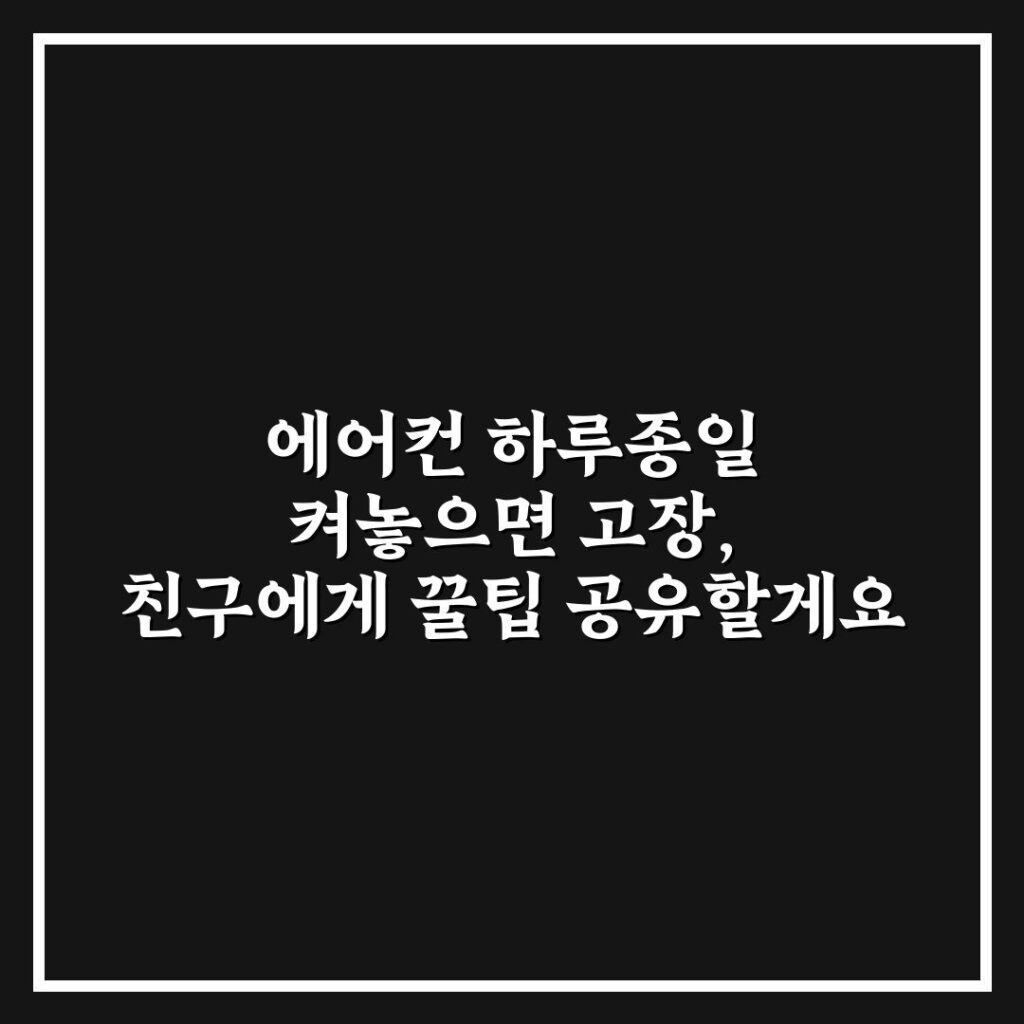 에어컨 하루종일 켜놓으면 고장, 친구에게 꿀팁 공유할게요