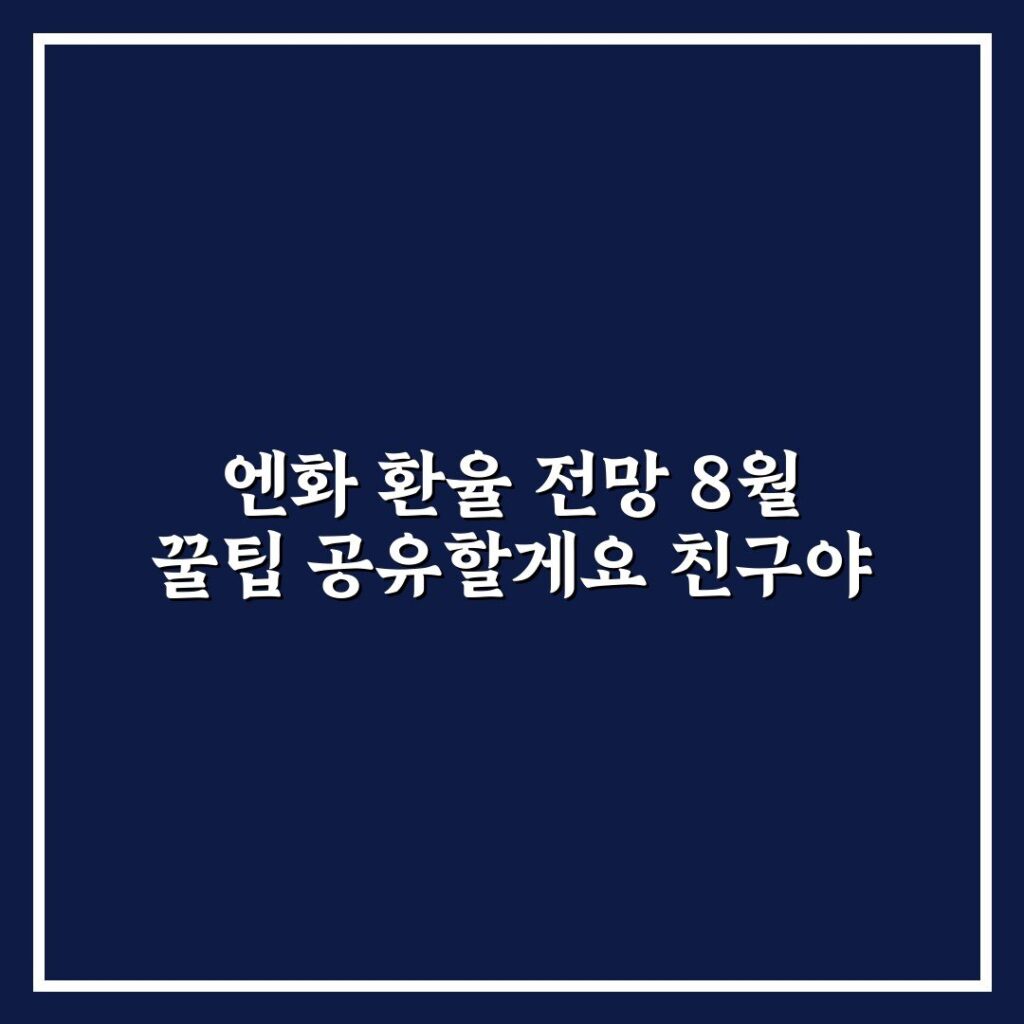 엔화 환율 전망 8월 꿀팁 공유할게요 친구야