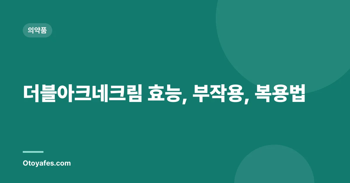 더블아크네크림 효능, 부작용, 복용법