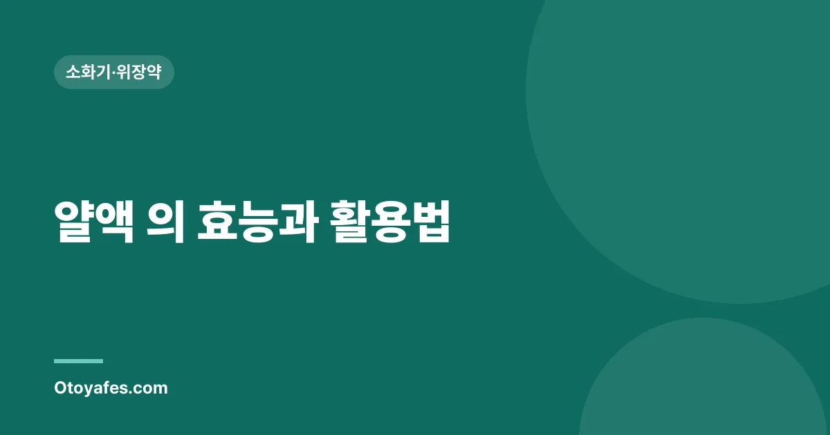 얄액 의 효능과 활용법