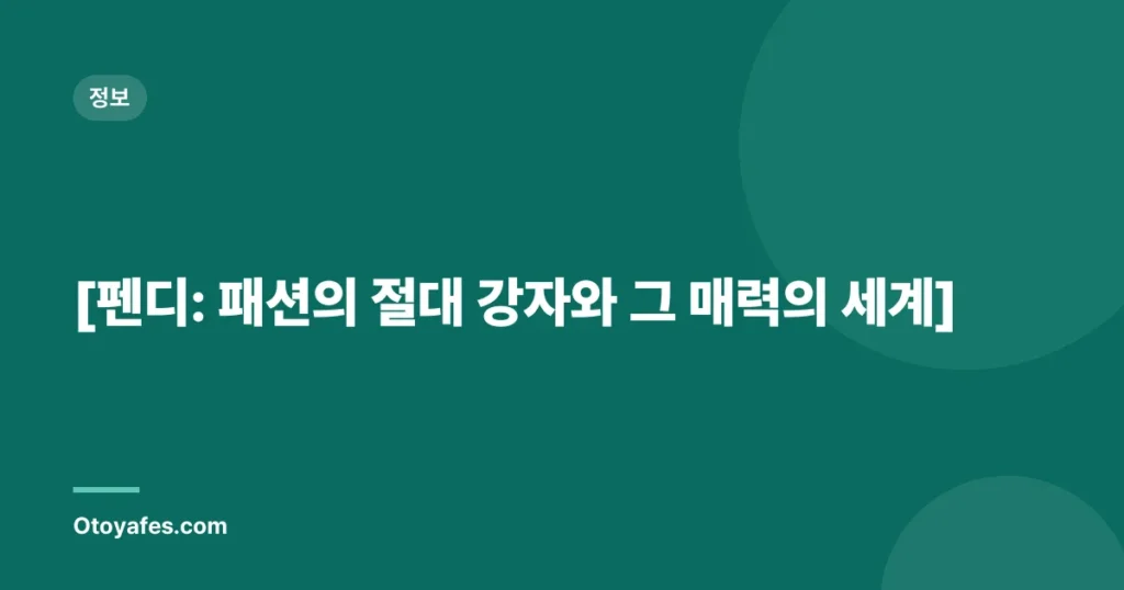 [펜디: 패션의 절대 강자와 그 매력의 세계]