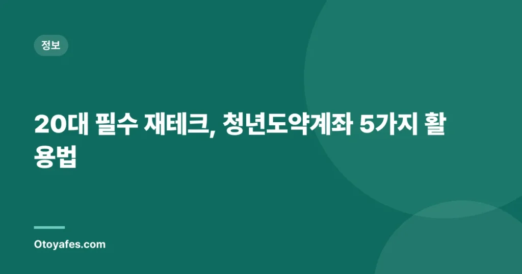 20대 필수 재테크, 청년도약계좌 5가지 활용법
