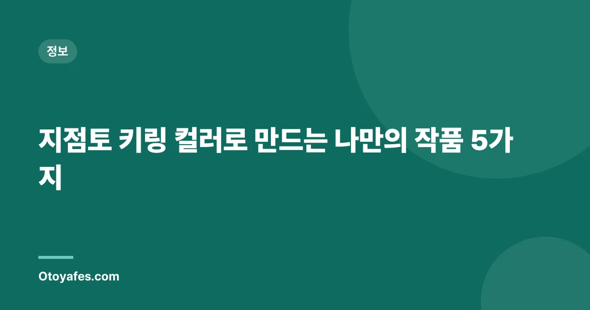 지점토 키링 컬러로 만드는 나만의 작품 5가지