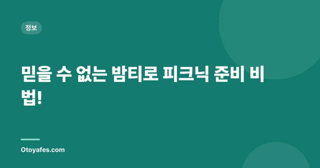 믿을 수 없는 밤티로 피크닉 준비 비법!