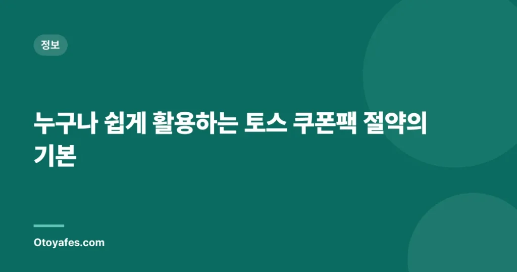 누구나 쉽게 활용하는 토스 쿠폰팩 절약의 기본