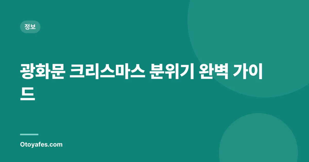 광화문 크리스마스 분위기 완벽 가이드