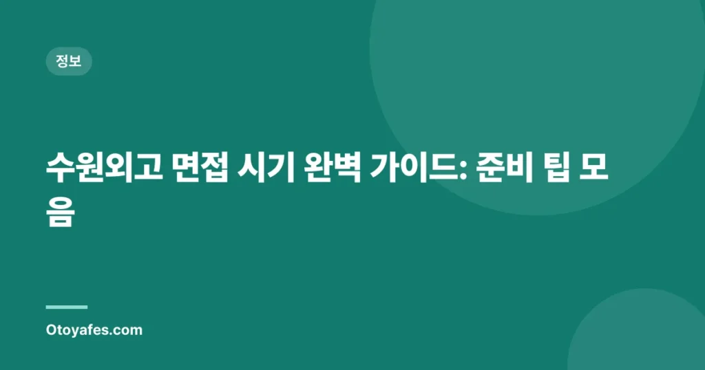 수원외고 면접 시기 완벽 가이드: 준비 팁 모음