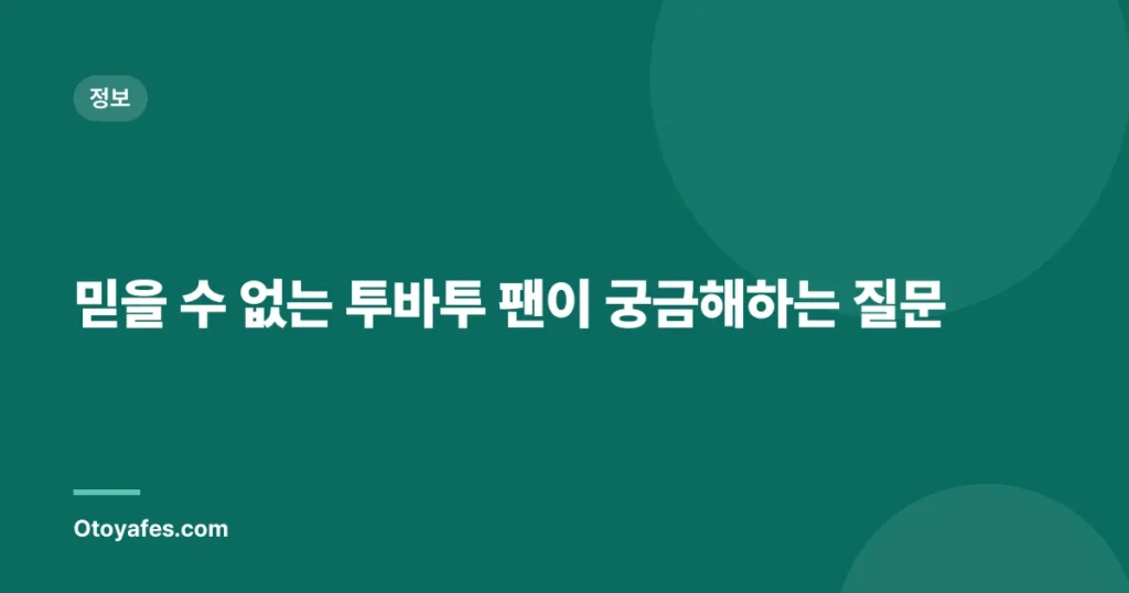 믿을 수 없는 투바투 팬이 궁금해하는 질문