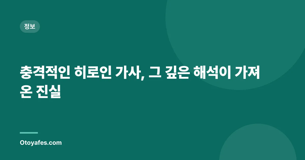 충격적인 히로인 가사, 그 깊은 해석이 가져온 진실