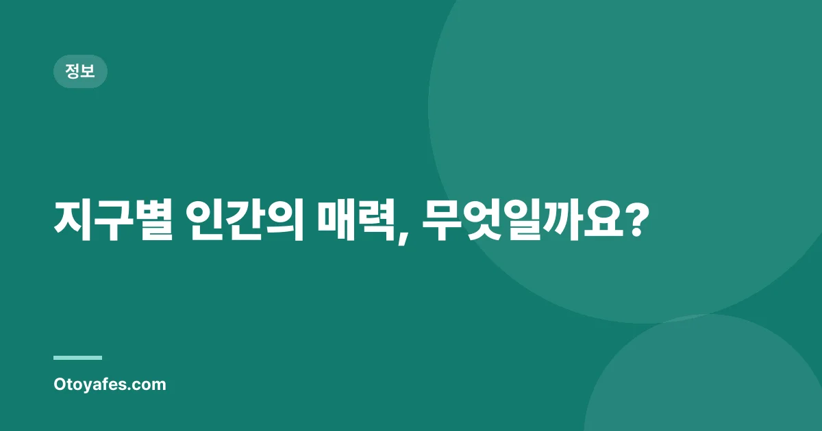 지구별 인간의 매력, 무엇일까요?