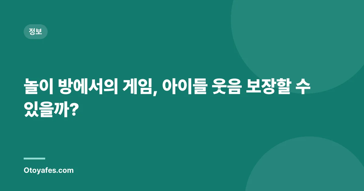 놀이 방에서의 게임, 아이들 웃음 보장할 수 있을까?