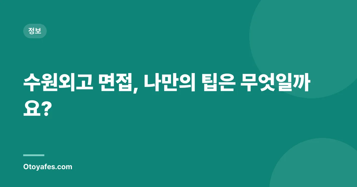 수원외고 면접, 나만의 팁은 무엇일까요?