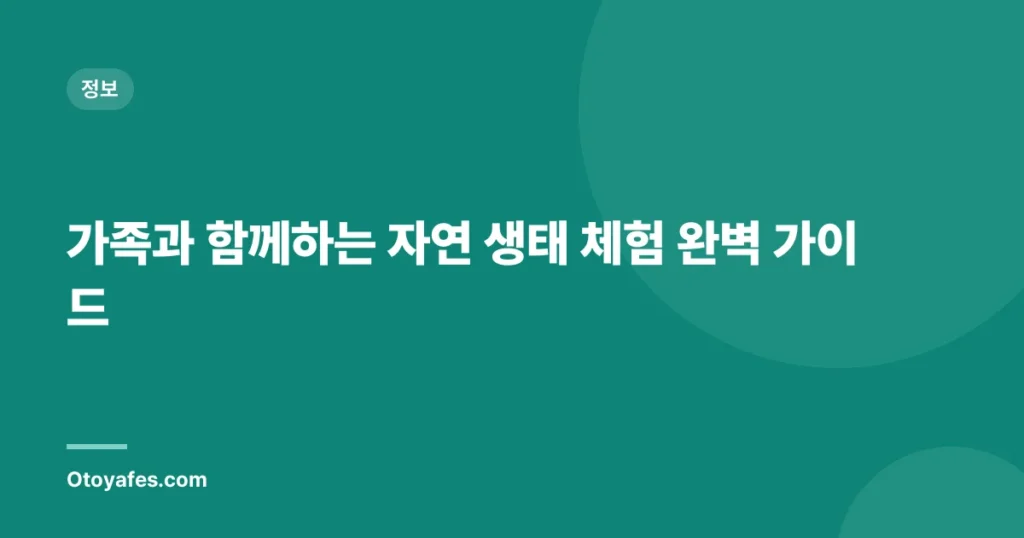 가족과 함께하는 자연 생태 체험 완벽 가이드