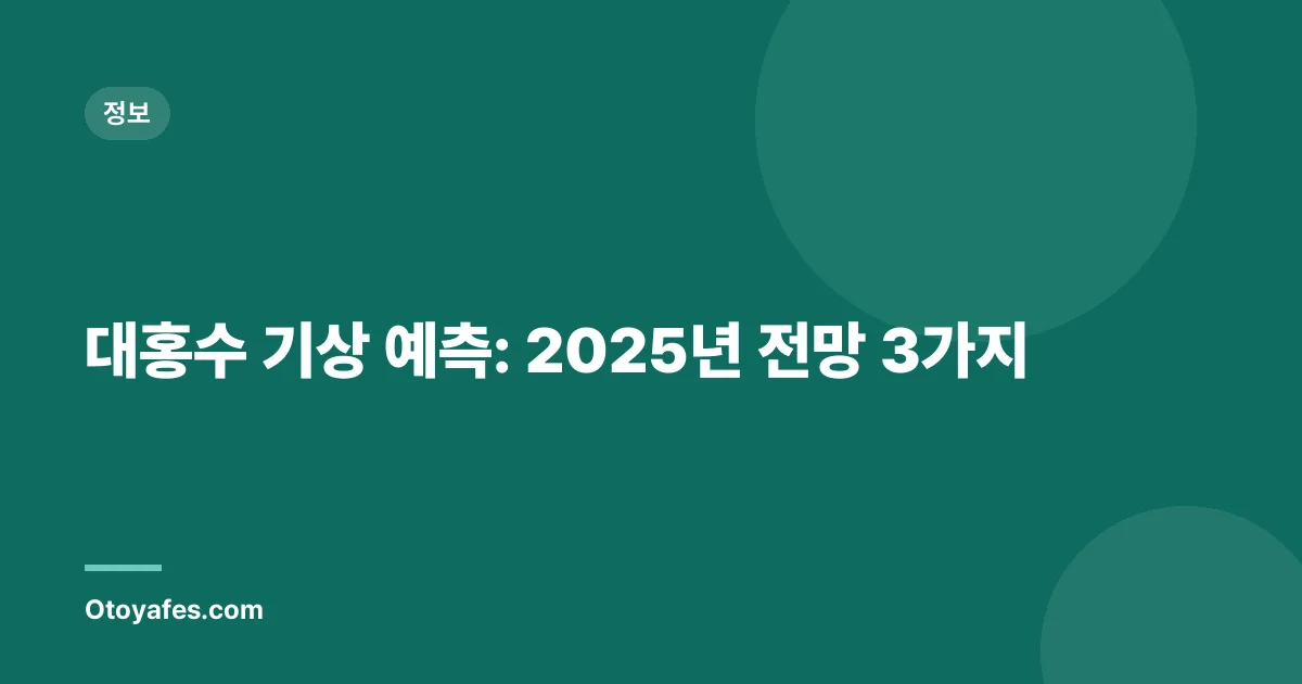대홍수 기상 예측: 2025년 전망 3가지