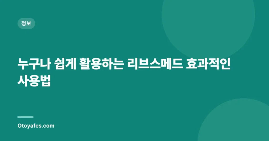 누구나 쉽게 활용하는 리브스메드 효과적인 사용법