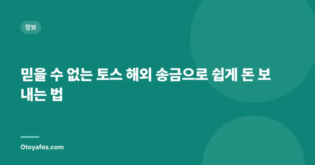 믿을 수 없는 토스 해외 송금으로 쉽게 돈 보내는 법