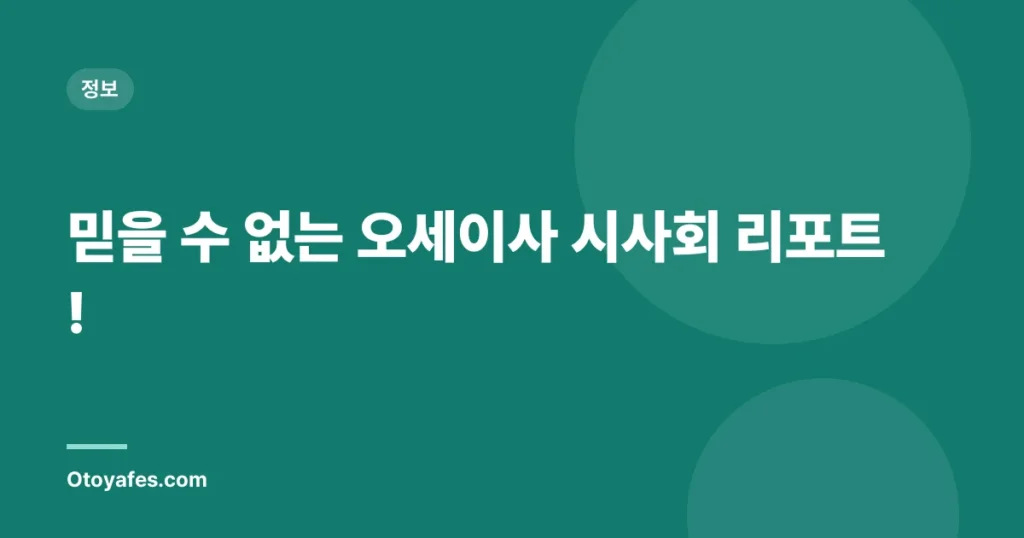 믿을 수 없는 오세이사 시사회 리포트!