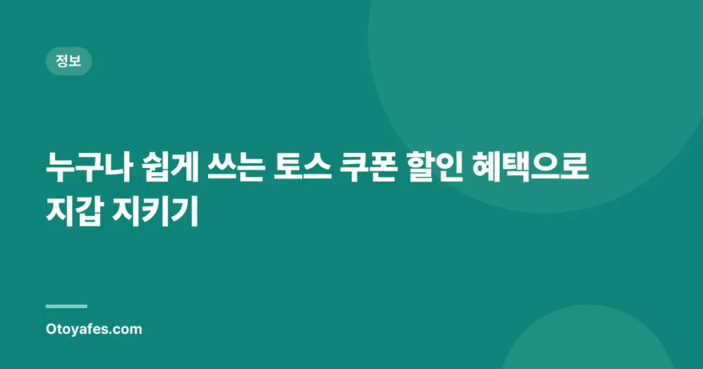 누구나 쉽게 쓰는 토스 쿠폰 할인 혜택으로 지갑 지키기