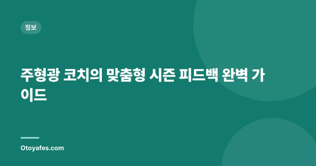 주형광 코치의 맞춤형 시즌 피드백 완벽 가이드