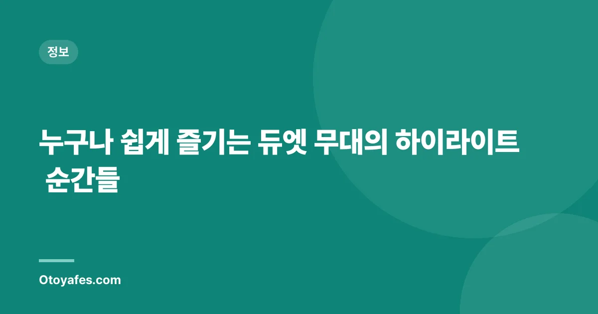 누구나 쉽게 즐기는 듀엣 무대의 하이라이트 순간들