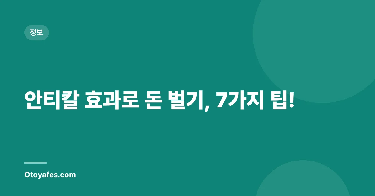 안티칼 효과로 돈 벌기, 7가지 팁!