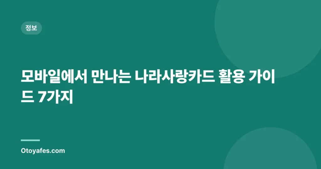 모바일에서 만나는 나라사랑카드 활용 가이드 7가지