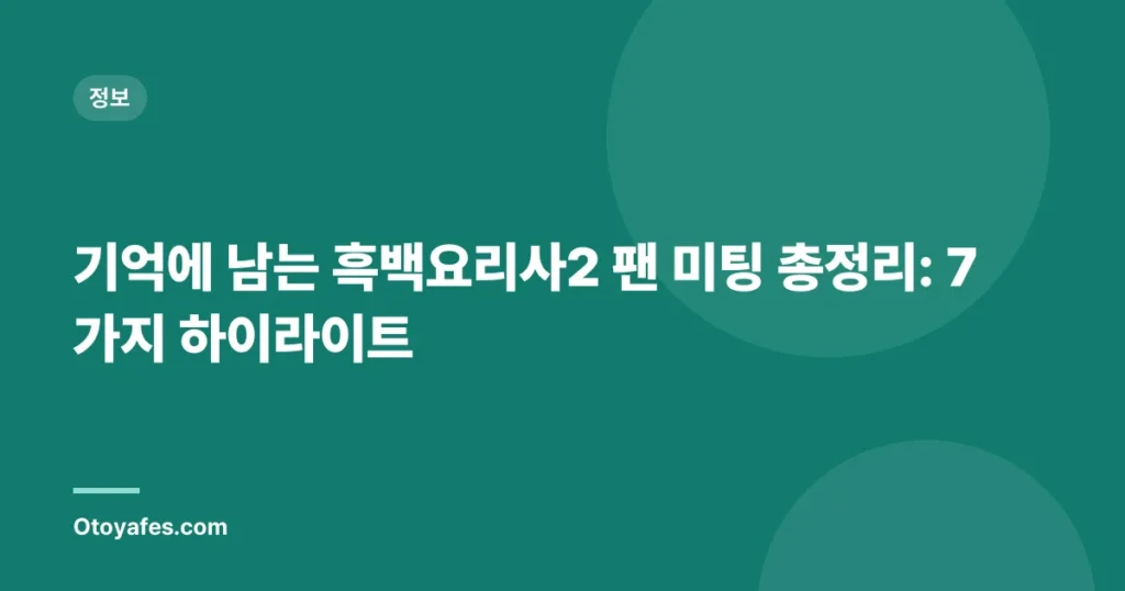 기억에 남는 흑백요리사2 팬 미팅 총정리: 7가지 하이라이트