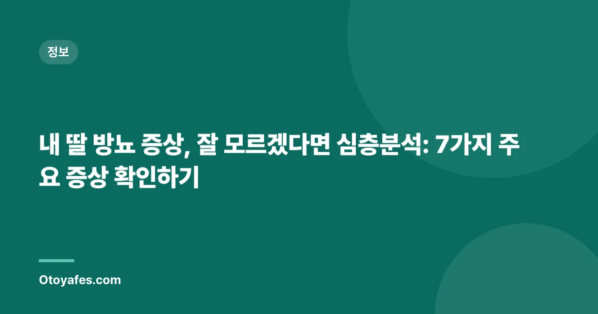 내 딸 방뇨 증상, 잘 모르겠다면 심층분석: 7가지 주요 증상 확인하기
