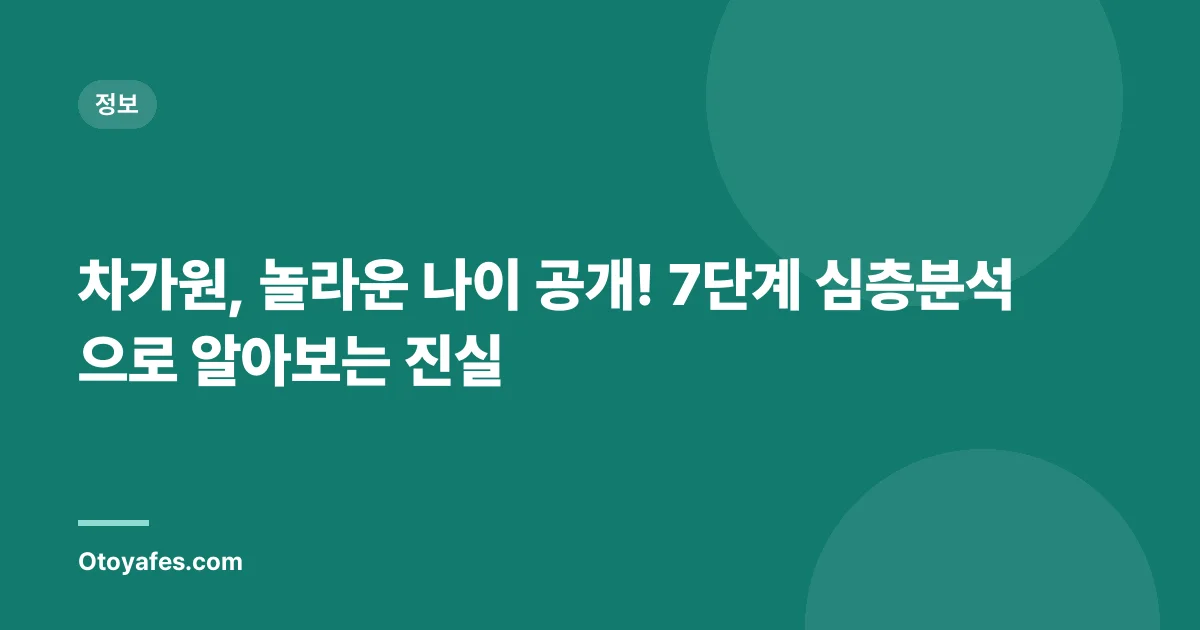 차가원, 놀라운 나이 공개! 7단계 심층분석으로 알아보는 진실