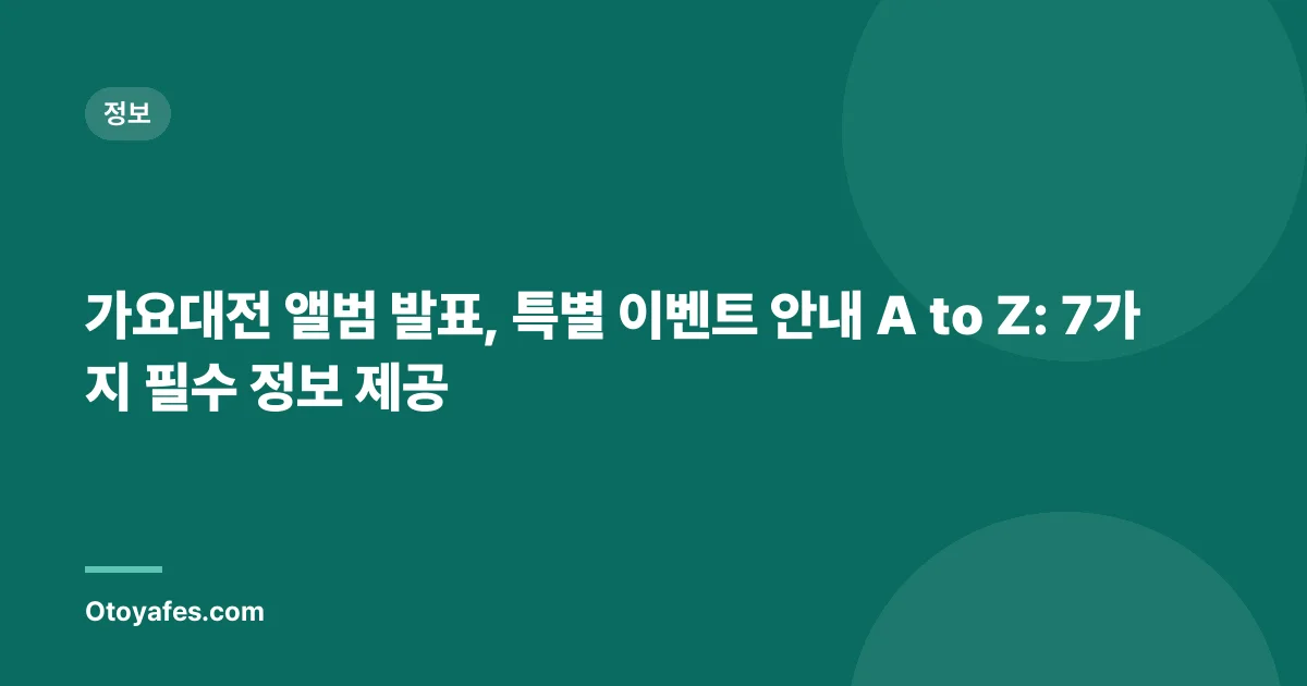 가요대전 앨범 발표, 특별 이벤트 안내 A to Z: 7가지 필수 정보 제공