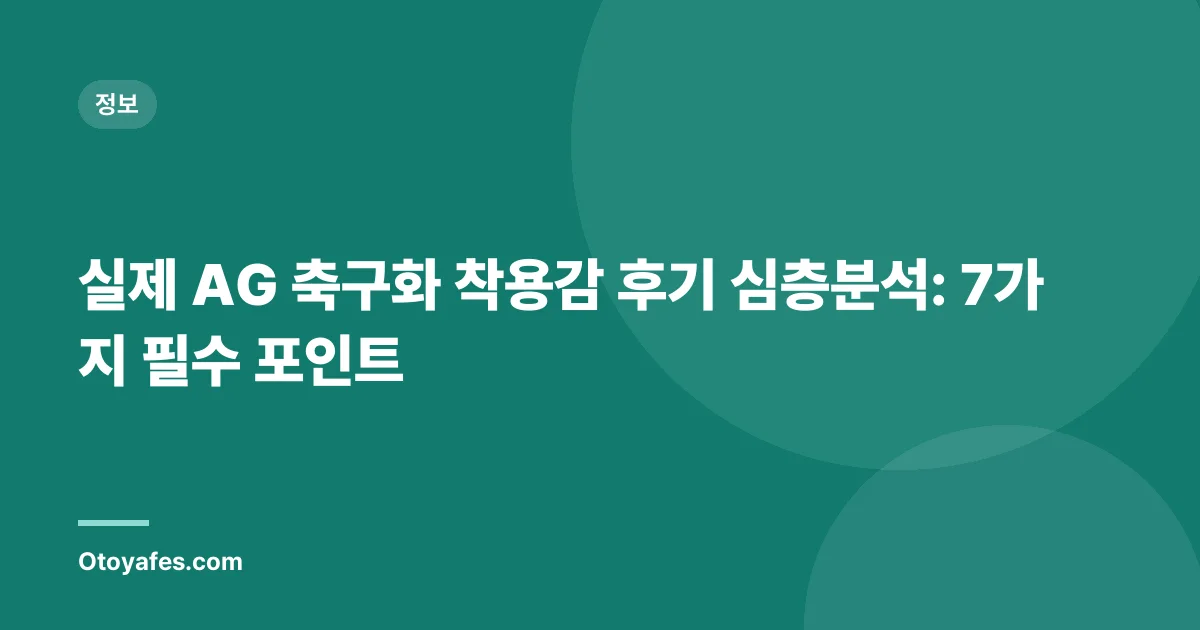 실제 AG 축구화 착용감 후기 심층분석: 7가지 필수 포인트