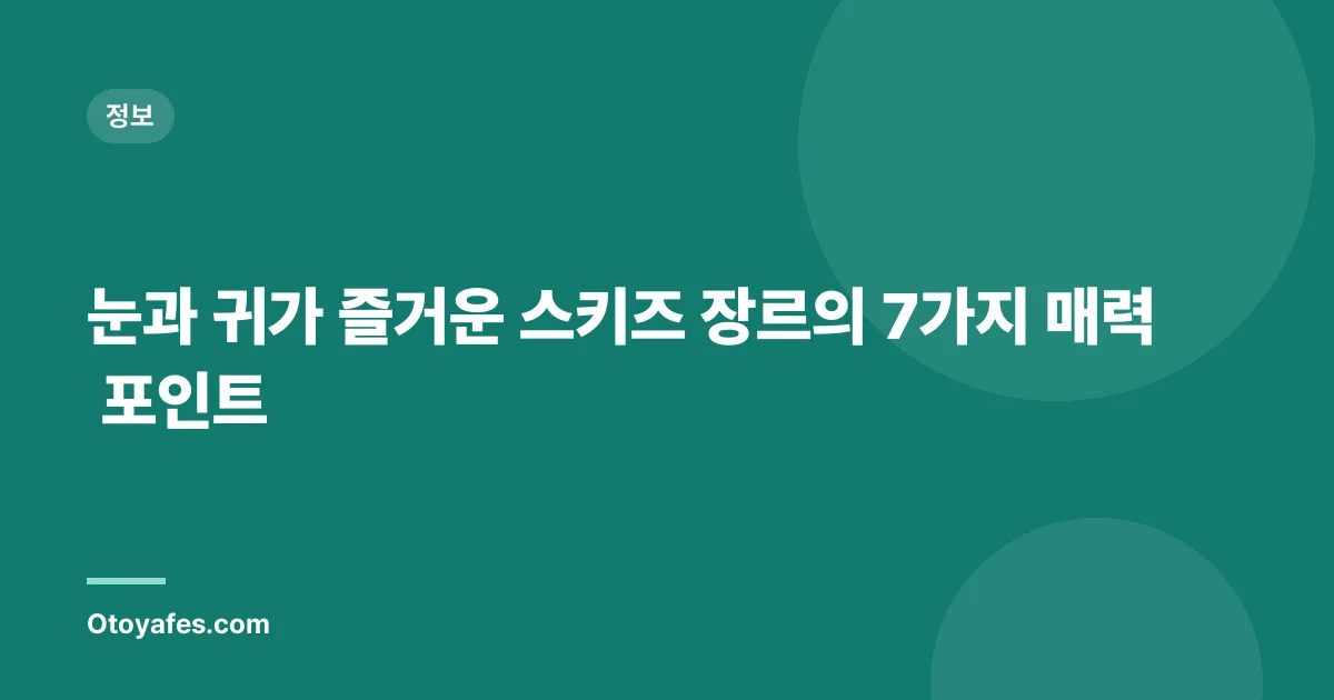 눈과 귀가 즐거운 스키즈 장르의 7가지 매력 포인트