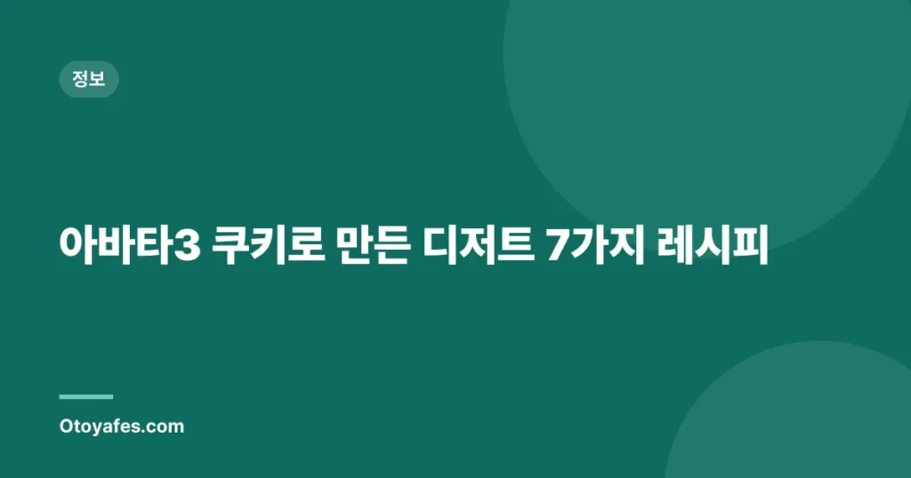아바타3 쿠키로 만든 디저트 7가지 레시피