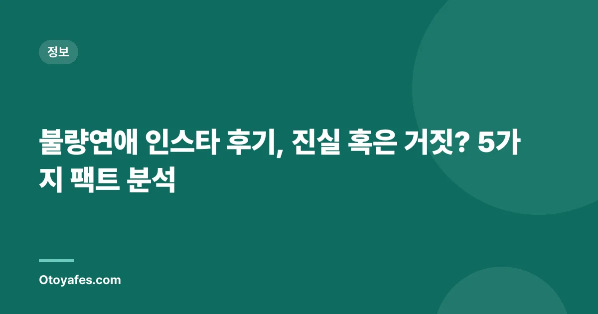 불량연애 인스타 후기, 진실 혹은 거짓? 5가지 팩트 분석