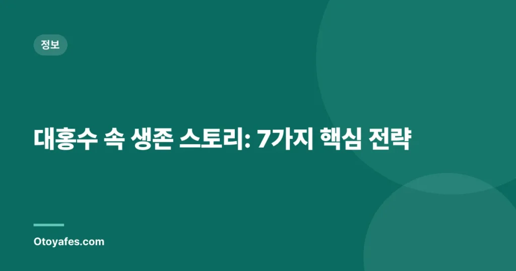 대홍수 속 생존 스토리: 7가지 핵심 전략