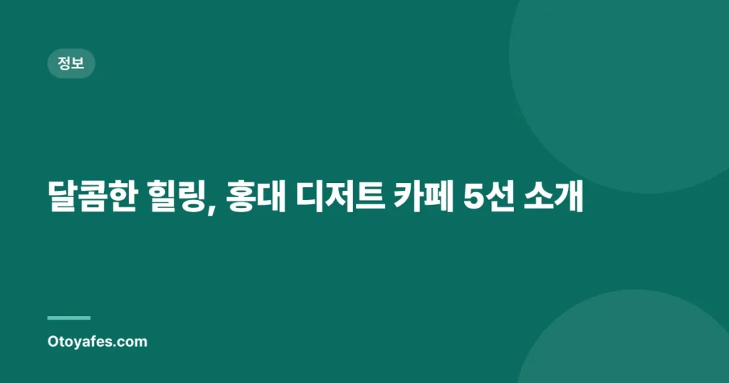 달콤한 힐링, 홍대 디저트 카페 5선 소개