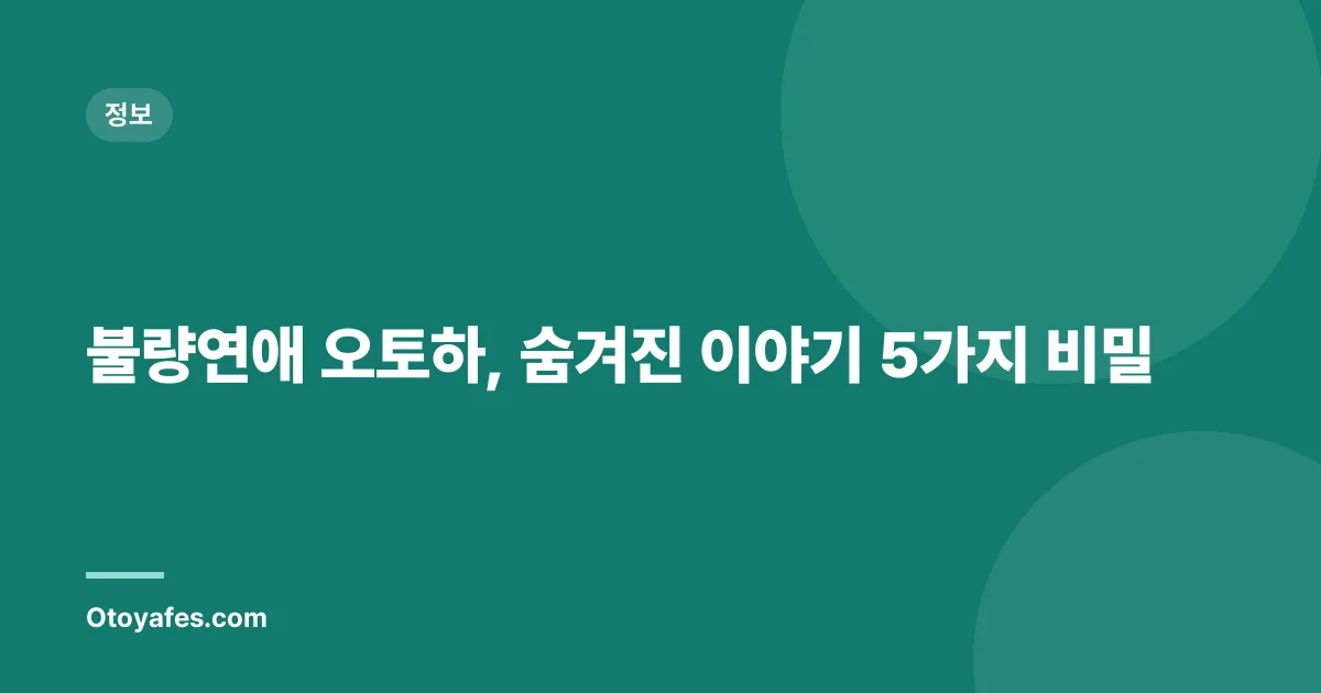 불량연애 오토하, 숨겨진 이야기 5가지 비밀