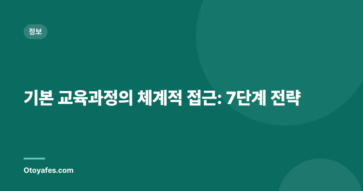 기본 교육과정의 체계적 접근: 7단계 전략