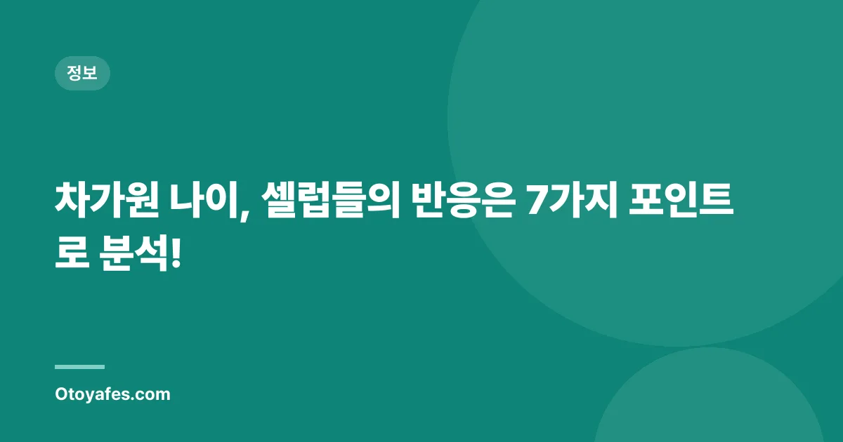 차가원 나이, 셀럽들의 반응은 7가지 포인트로 분석!