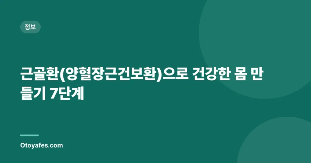 근골환(양혈장근건보환)으로 건강한 몸 만들기 7단계