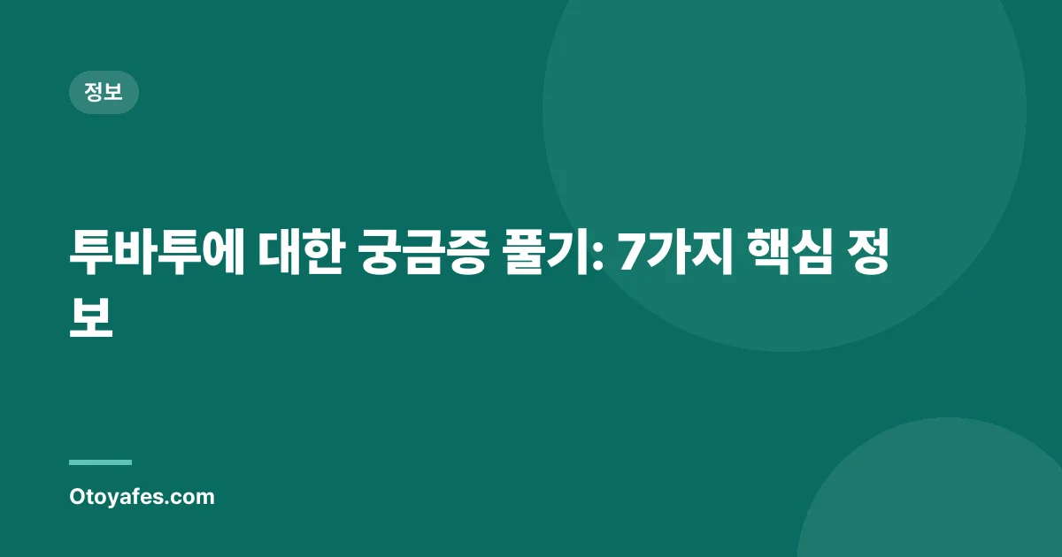 투바투에 대한 궁금증 풀기: 7가지 핵심 정보