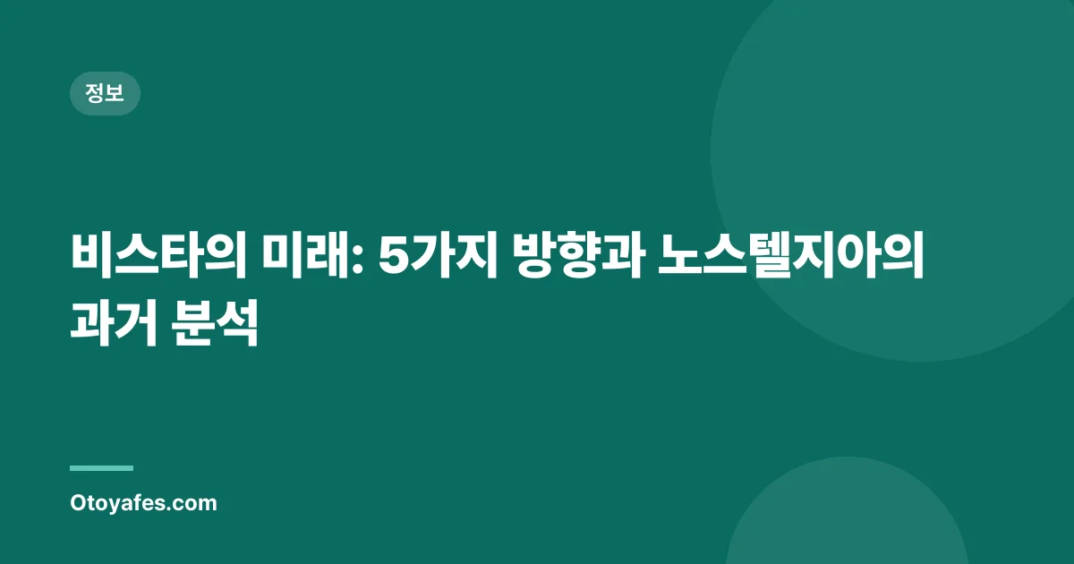 비스타의 미래: 5가지 방향과 노스텔지아의 과거 분석