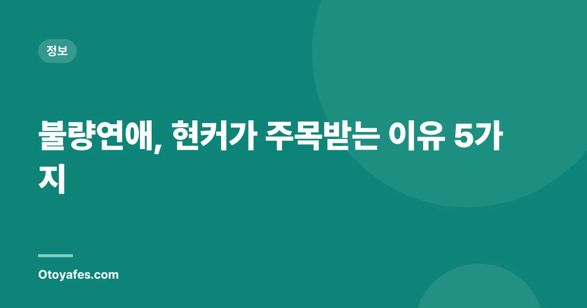 불량연애, 현커가 주목받는 이유 5가지
