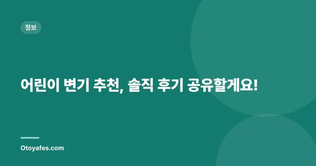 어린이 변기 추천, 솔직 후기 공유할게요!