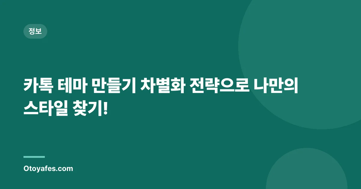 카톡 테마 만들기 차별화 전략으로 나만의 스타일 찾기!