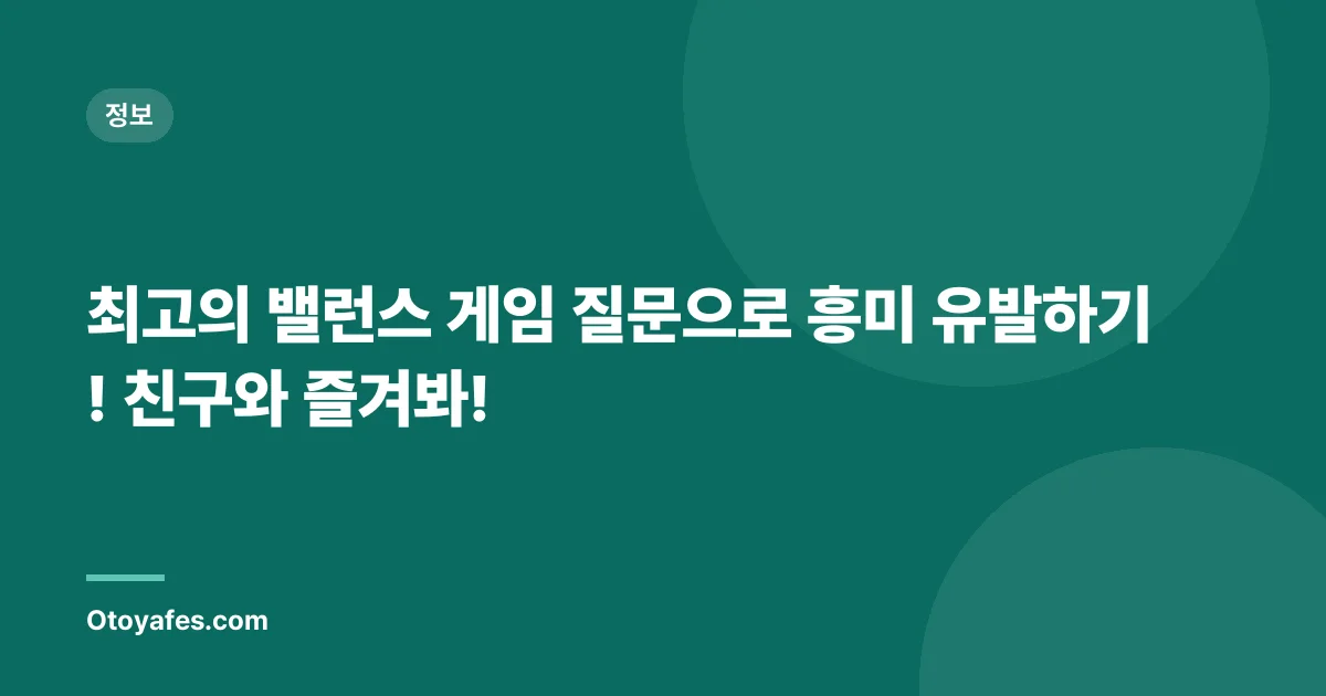 최고의 밸런스 게임 질문으로 흥미 유발하기! 친구와 즐겨봐!