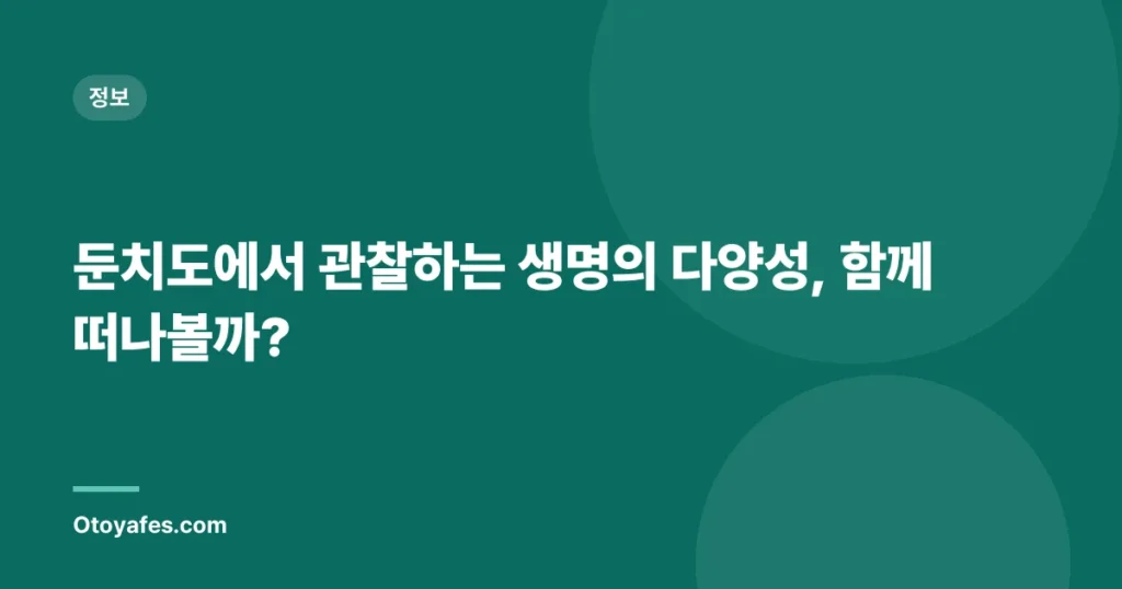둔치도에서 관찰하는 생명의 다양성, 함께 떠나볼까?